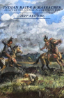Indian Raids and Massacres: Essays on the Central Plains Indian War By Jeff Broome Cover Image