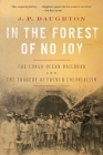 In the Forest of No Joy: The Congo-Océan Railroad and the Tragedy of French Colonialism By J. P. Daughton Cover Image
