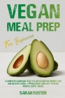 Vegan Meal Prep For Beginners: A Complete Cookbook That's Plant-Based For Weight Loss And Healthy Living. +40 Delicious And Easy To Make Recipes 100% By Sarah Foster Cover Image