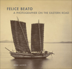 Felice Beato: A Photographer on the Eastern Road By Anne Lacoste, Fred Ritchin (Contributions by) Cover Image