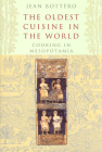 The Oldest Cuisine in the World: Cooking in Mesopotamia By Jean Bottéro, Teresa Lavender Fagan (Translated by) Cover Image