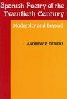Spanish Poetry of the Twentieth Century: Modernity and Beyond (Studies in Romance Languages) By Andrew Debicki Cover Image
