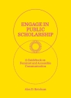 Engage in Public Scholarship: A Guidebook on Feminist and Accessible Communication By Alex D. Ketchum Cover Image