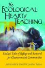 The Ecological Heart of Teaching; Radical Tales of Refuge and Renewal for Classrooms and Communities (Counterpoints #478) By Jackie Seidel (Editor), David W. Jardine (Editor) Cover Image