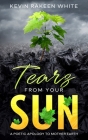 Tears From Your Sun: A Poetic Apology To Mother Earth By Don Flip White (Foreword by), Kevin Rakeen White Cover Image