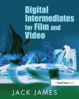 Digital Intermediates for Film and Video By Jack James Cover Image