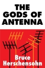 The Gods of Antenna By Bruce Herschensohn Cover Image