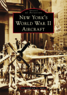New York's World War II Aircraft (Images of Aviation) By Cory P. Graff, P. J. Muller Cover Image