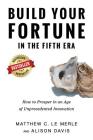 Build Your Fortune in the Fifth Era: How to Prosper in an Age of Unprecedented Innovation By Matthew C. Le Merle, Davis Alison Cover Image