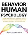 Behavior Human Psychology: 3 Books in 1: Mind Rules to Predict People's Emotions and Understand Human Behavior Between Rationality and Human Natu By Christopher Kingler Cover Image