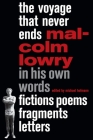 The Voyage That Never Ends: Fictions, Poems, Fragments, Letters By Malcolm Lowry, Michael Hofmann (Editor) Cover Image
