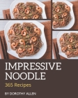 365 Impressive Noodle Recipes: An One-of-a-kind Noodle Cookbook By Dorothy Allen Cover Image