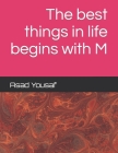 The best things in life begins with M By Asad Yousaf Cover Image