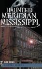 Haunted Meridian, Mississippi By Alan Brown Cover Image