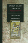 Evliyā Çelebī In Medina: The Relevant Sections of the Seyāhatnāme By Nurettin Gemici (Editor) Cover Image