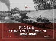 Polish Armoured Trains 1921-1939 Vol. 1 By Adam Jońca, Adam Jońca (Illustrator) Cover Image