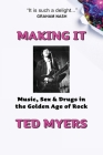 Making It: Music, Sex & Drugs in the Golden Age of Rock By Ted Myers Cover Image