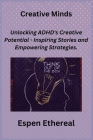 Creative Minds: Unlocking ADHD's Creative Potential - Inspiring Stories and Empowering Strategies. Cover Image