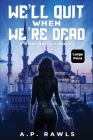We'll Quit When We're Dead: A Kori Briggs Novel (Large Print Edition) By A. P. Rawls Cover Image