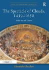 The Spectacle of Clouds, 1439-1650: Italian Art and Theatre (Visual Culture in Early Modernity) By Alessandra Buccheri Cover Image