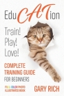 Education: Play with Cat, Train your Cat, Love your cat - Complete training guide for beginners you'll ever find!-Full Color Phot By Gary Rich Cover Image