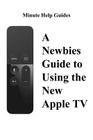 A Newbies Guide to Using the New Apple TV (Fourth Generation): The Beginners Guide to Using Guide to Using Siri, the Touch Surface Remote, and More By Minute Help Guides Cover Image