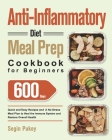 Anti-Inflammatory Diet Meal Prep Cookbook for Beginners: 600-Day Quick and Easy Recipes and A No-Stress Meal Plan to Heal the Immune System and Restor Cover Image