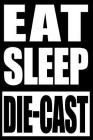 Eat Sleep Die-cast Cool Notebook for a Die-cast Toy Lover Cover Image