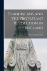 Franciscans and the Protestant Revolution in England By Francis Borgia Steck Cover Image
