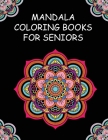 Mandala Coloring Books for Seniors: with Dementia and Alzheimers Disease - Coloring Book for Dementia Patients - Senior Coloring Book with Fun and Rel Cover Image