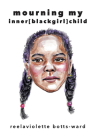 Mourning My Inner[blackgirl]child By Reelaviolette Botts-Ward Cover Image