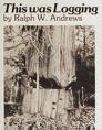 This Was Logging: Drama in the Northwest Timber Country (Drama Inteh Northwest Timber Country) By Ralph W. Andrews Cover Image