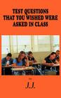Test Questions That You Wished Were Asked in Class By J. J. Cover Image