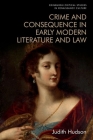 Crime and Consequence in Early Modern Literature and Law (Edinburgh Critical Studies in Renaissance Culture) By Judith Hudson Cover Image