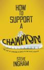 How to Support a Champion: The art of applying science to the elite athlete By Steve Ingham Cover Image