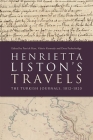 Henrietta Liston's Travels: The Turkish Journals, 1812-1820 By Kenneth Weisbrode (Contribution by), Patrick Hart (Editor), Valerie Kennedy (Editor) Cover Image