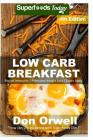 Low Carb Breakfast: Over 85 Quick & Easy Gluten Free Low Cholesterol Whole Foods Recipes full of Antioxidants & Phytochemicals By Don Orwell Cover Image