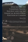 Speeches on the Canadian Pacific Railway and on the Financial & Industrial Position of Canada [microform]: Delivered in the House of Commons on the Ev Cover Image