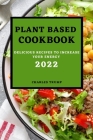 Plant Based Cookbook 2022: Delicious Recipes to Increase Your Energy - Rice and Grains By Charles Trump Cover Image