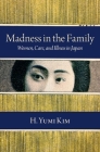 Madness in the Family: Women, Care, and Illness in Japan Cover Image
