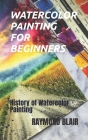 Watercolor Painting for Beginners: History of Watercolor Painting By Raymond Blair Cover Image