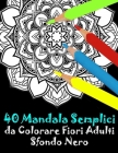 40 Mandala Semplici da Colorare Fiori Adulti Sfondo Nero: libro mandala fiori semplici e complessi da colorare adulti - mandala sfondo nero adulti By Juilia Houa Cover Image
