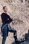 From Big Oil to Grand Opera: A Life in Six Acts By Michael J. Savage Cover Image