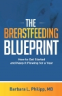 The Breastfeeding Blueprint: How to Get Started and Keep It Flowing for a Year By Barbara L. Philipp Cover Image