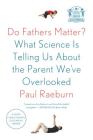 Do Fathers Matter?: What Science Is Telling Us About the Parent We've Overlooked By Paul Raeburn Cover Image