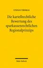 Die Kartellrechtliche Bewertung Des Sparkassenrechtlichen Regionalprinzips Cover Image