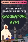 Khouratoul Ayni, Lumière sur les Pratiques Islamiques: Serigne Souhaibou Mbacké Cover Image