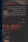A Voyage of Discovery and Research in the Southern and Antarctic Regions, During the Years 1839-43; Volume 1 By James Clark Ross Cover Image