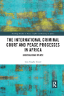 The International Criminal Court and Peace Processes in Africa: Judicialising Peace (Routledge Studies in Peace) By Line Gissel Cover Image