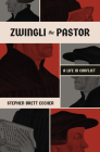 Zwingli the Pastor: A Life in Conflict By Stephen Brett Eccher Cover Image